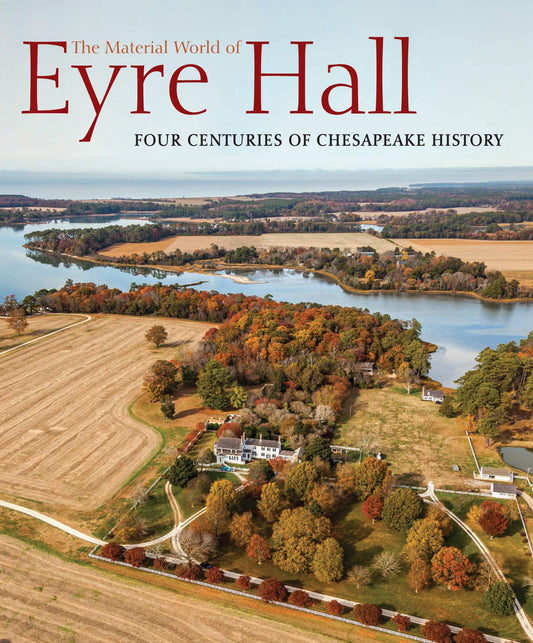 Material World of Eyre Hall: Four Centuries of Chesapeake History by ed. Carl R.Lounsbury