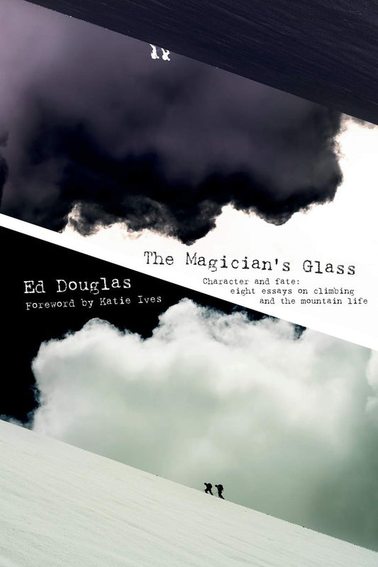 Magician's Glass: Character & fate: eight essays on climbing & the mountain life by Douglas, Ed