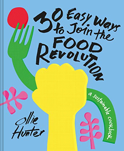 30 Easy Ways to Join the Food Revolution: A sustainable cookbook by Hunter, Ollie