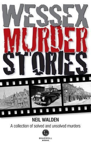 Wessex Murder Stories: Dorset, Hampshire and Wiltshire by Neil Walden