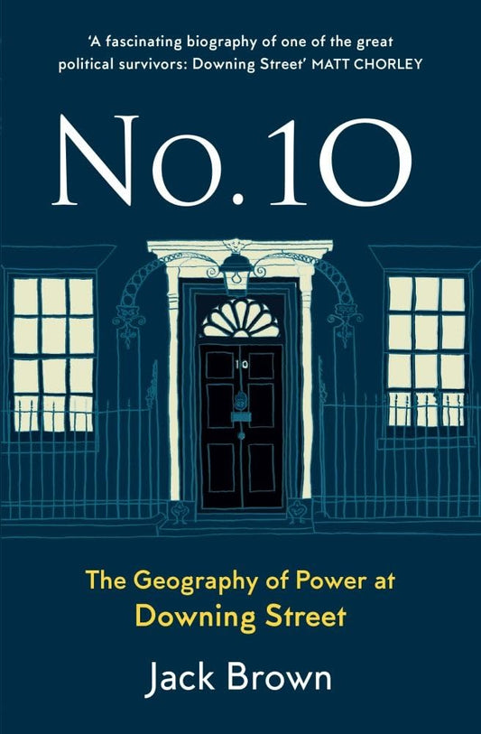 No. 10: The Geography of Power at Downing Street by Brown, Jack