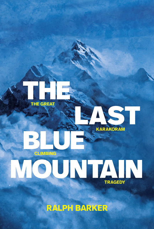 Last Blue Mountain: The Great Karakoram Climbing Tragedy by Ralph Barker