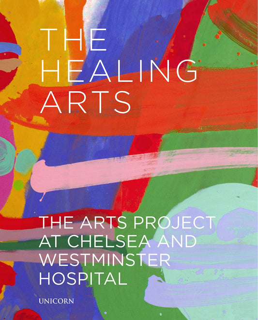 Healing Arts: The Arts Project At Chelsea And Westminster Hospital by James Scott | Richard Cork | Zoe Penn | Andy Hall | Anouk Mercer | David Ferry | Grace Saull