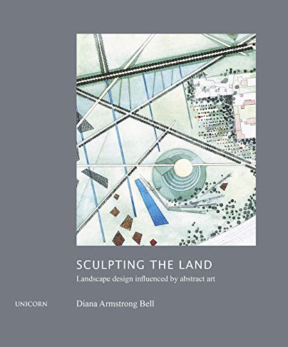 Sculpting the Land: Landscape Design Influenced by Abstract Art by Armstrong Bell, Diana