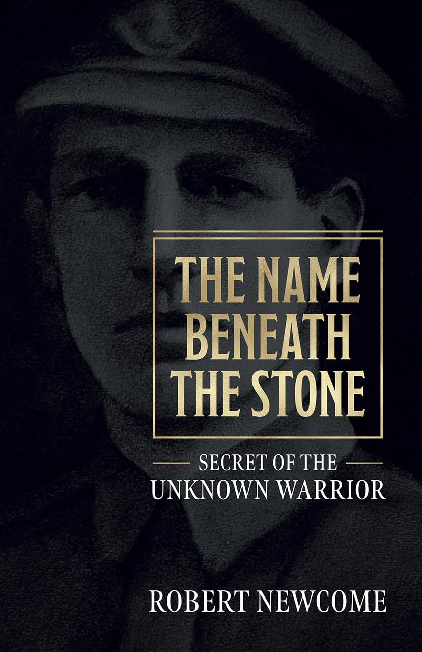 Der Name unter dem Stein: Das Geheimnis des unbekannten Kriegers von Newcome, Robert