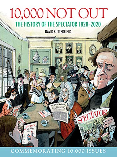 10,000 Not Out: The History Of The Spectator 1828-2020 by David Butterfield