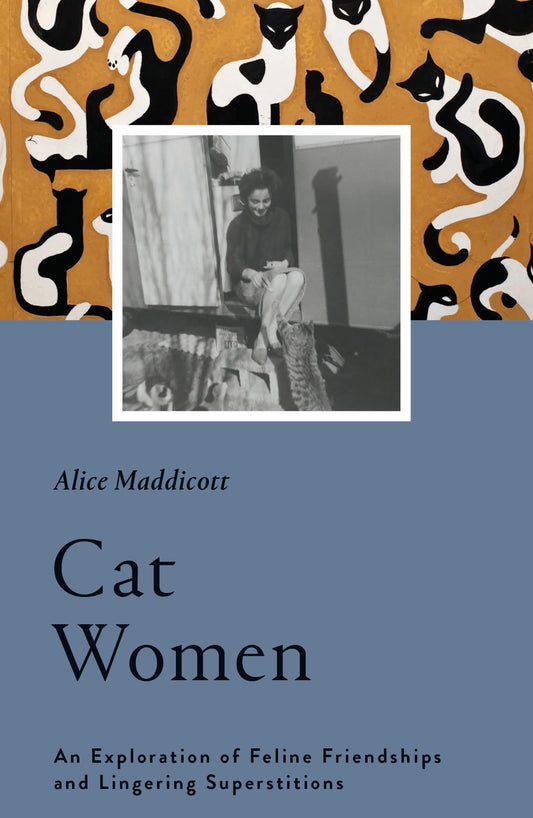 Cat Women: An Exploration of Feline Friendships & Lingering Superstitions by Alice Maddicott