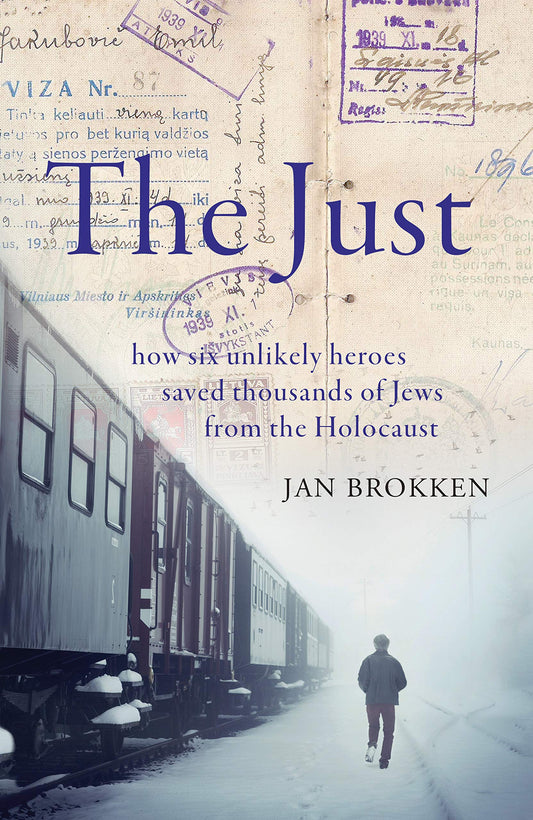 The Just: how six unlikely heroes saved thousands of Jews from the Holocaust by Brokken, Jan