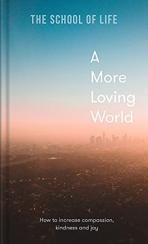 A More Loving World: How to increase compassion, kindness and joy (shelf worn) by The School of Life