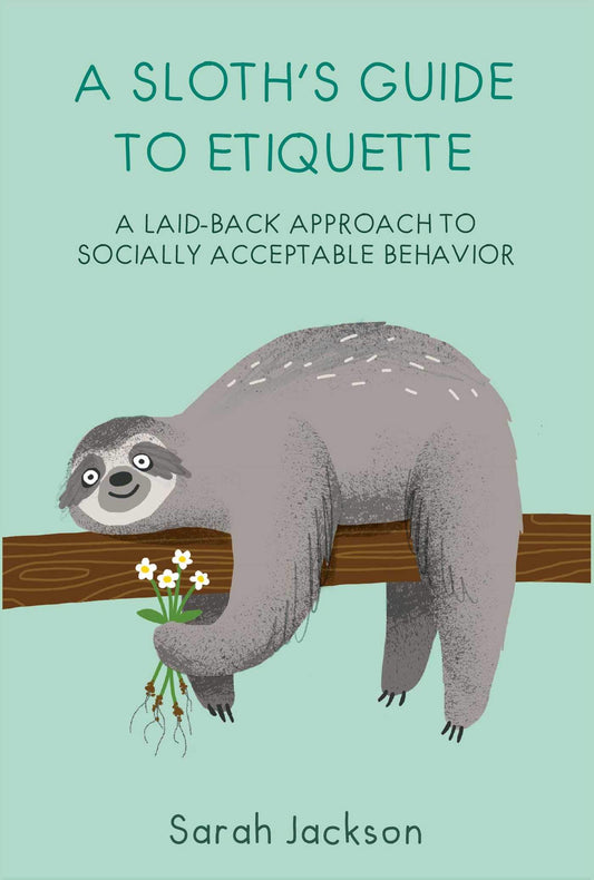 A Sloth's Guide to Etiquette: A laid-back approach to socially acceptable behavior by Jackson, Sarah