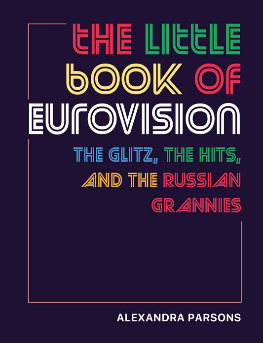 The Little Book of Eurovision: The glitz, the hits, & the Russian grannies by Parsons, Alexandra