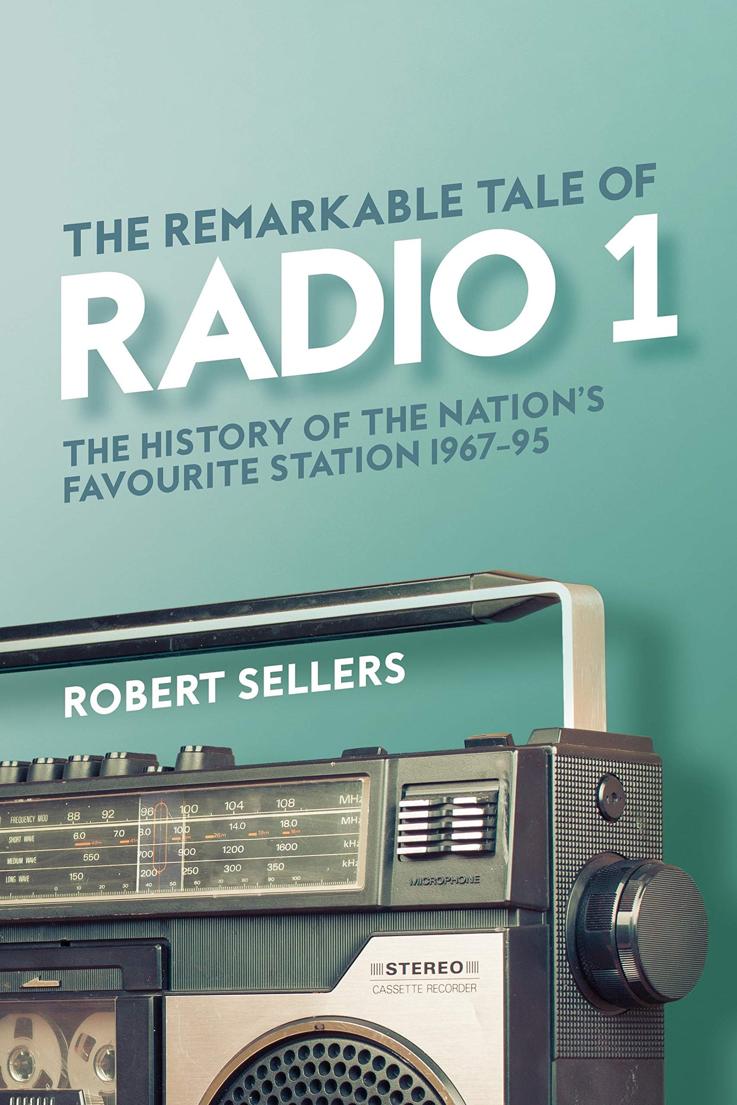 Remarkable Tale of Radio 1: The History of the Nations Favourite Station, 196795 by Sellers, Robert