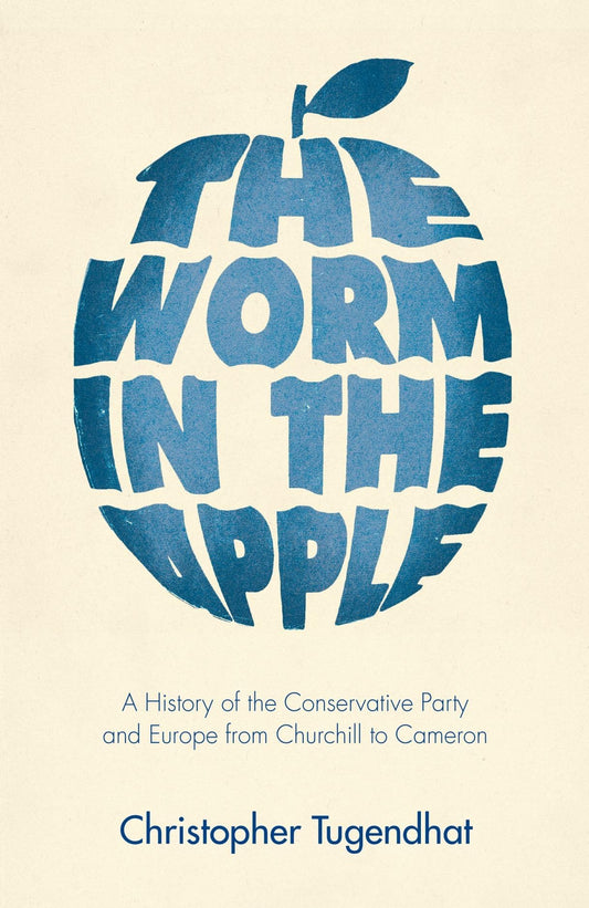 Worm in the Apple: A History of the Conservative Party & Europe from Churchill to Cameron by Tugendhat, Christopher