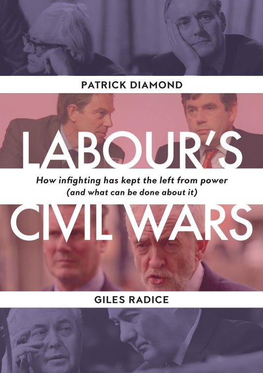 Labour's Civil Wars: How Infighting Keeps the Left from Power (& What Can Be Done about It) by Diamond, Patrick | Radice, Giles