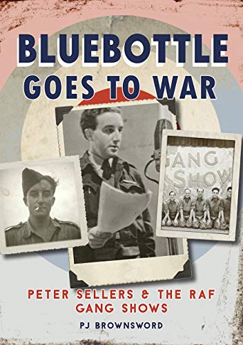 Bluebottle Goes To War: Peter Sellers & the RAF Gang Shows by P.J. Brownsword