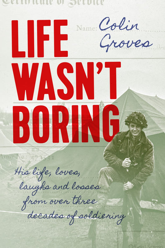 Life Wasn't Boring: three decades of soldiering by Groves, Colin