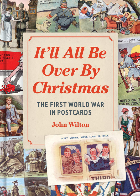 It'll All be Over by Christmas: The First World War in Postcards by John Wilton