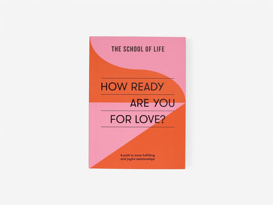 How Ready Are You For Love?: A path to more fulfilling and joyful relationships by The School of Life