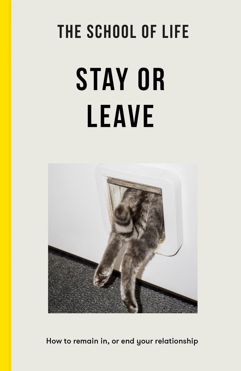 School of Life - Stay or Leave: How to remain in, or end, your relationship by -