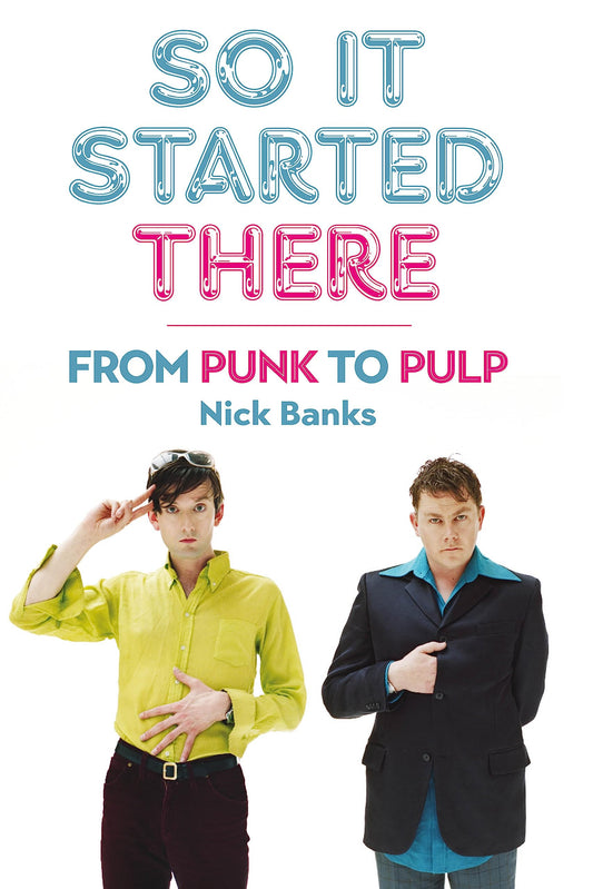 So It Started There: From Punk to Pulp by Nick Banks