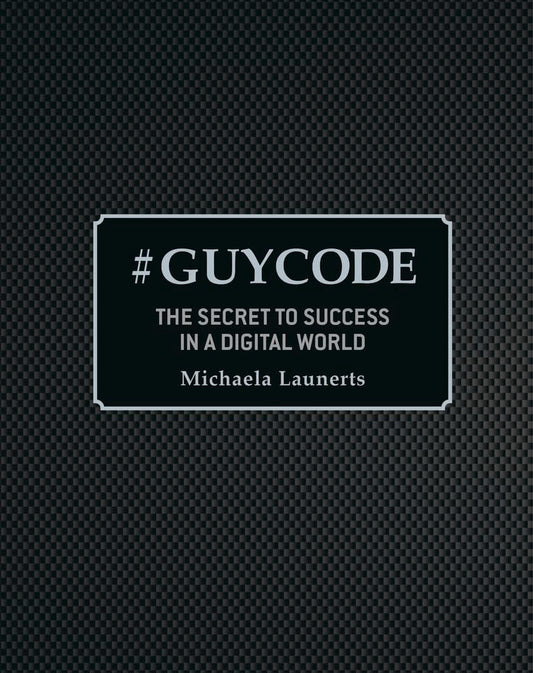 # Guy Code - The Secret To Success in a Digital World by Michaela Launerts