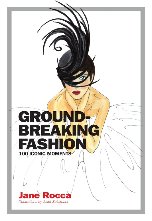 Ground-Breaking Fashion: 100 Iconic Moments by Jane Rocca