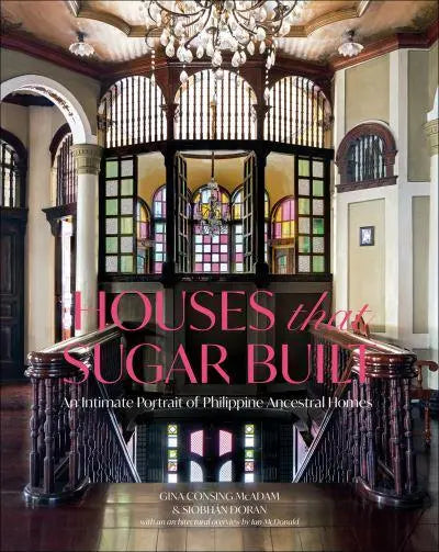 Houses that Sugar Built: An Intimate Portrait of Philippine Ancestral Homes by Gina Consing McAdam | Siobhán Doran