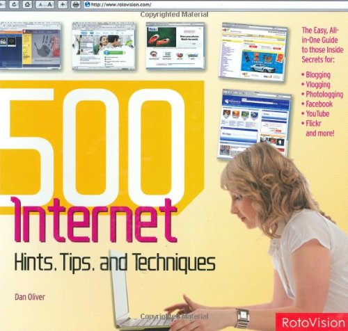 500 Digital Hints, Tips, & Techniques for Every Internet User: All-in-One Guide to Those Inside Secrets for Blogging, Vlogging, Photologging, MySpace, ... eBay, Google, and More! (500 (RotoVision)) by Oliver, Dan