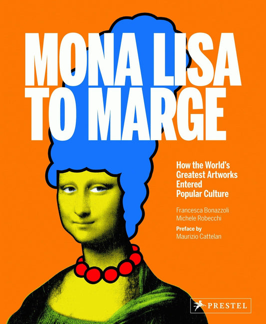 Mona Lisa To Marge: How the World's Greatest Artworks Entered Popular Culture by Francesca Bonazzoli & Michele Robecchi