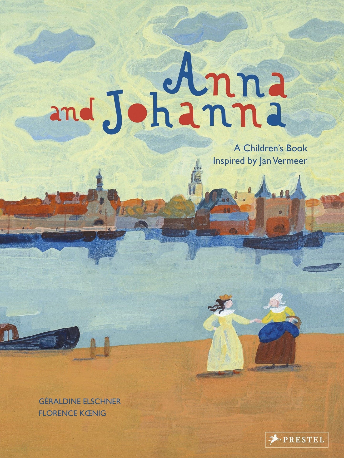 Anna & Johanna: A Children's Book Inspired by Jan Vermeer by Geraldine Elschner & Florence Koenig