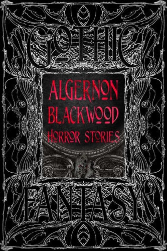 (TXS) Gothic Fantasy: Algernon Blackwood Horror Stories by Algernon Blackwood