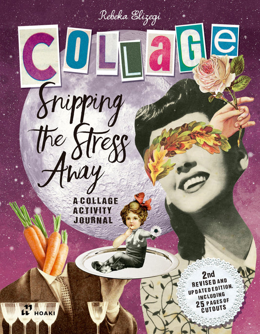 Snipping the Stress Away: A Collage Activity Journal by Rebeka Elizegi