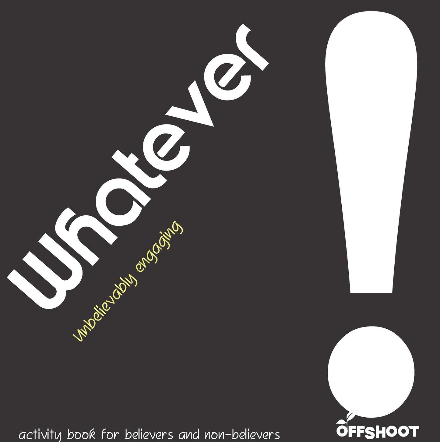 Whatever: Unbelievably Engaging - activity book for believers & non-believers by -