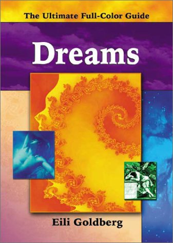 Dreams: The Ultimate Full-Color Guide by Eili Goldberg