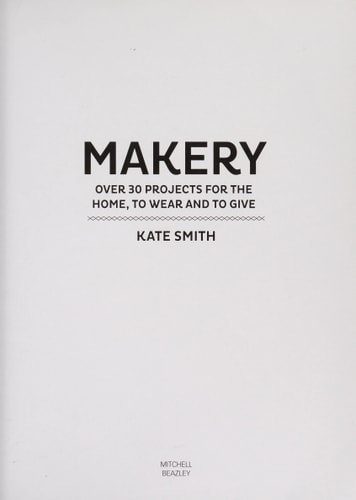 Makery: Over 30 Projects for the Home, to Wear and to Give (shelfworn) by Kate Smith