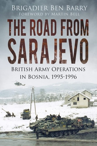 The Road from Sarajevo British Army Operations in Bosnia, (shelfworn) by Ben Barry