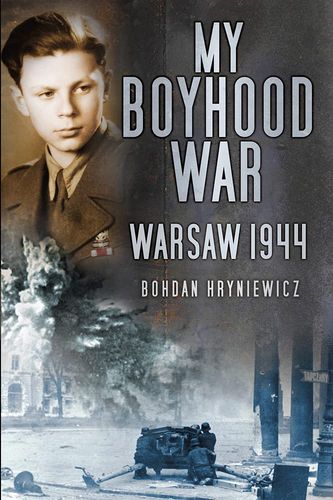 My Boyhood War: Warsaw 1944 by Bohdan Hryniewicz