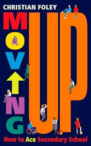 Moving Up: how to ace secondary school by Christian Foley