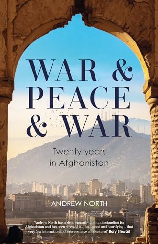 War & Peace & War: Twenty Years in Afghanistan by Andrew North