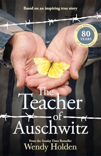 The Teacher of Auschwitz Based on the Inspiring True Story of Fredy Hirsch by Wendy Holden
