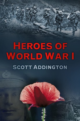 Heroes of World War I Fourteen Stories of Bravery by Scott Addington