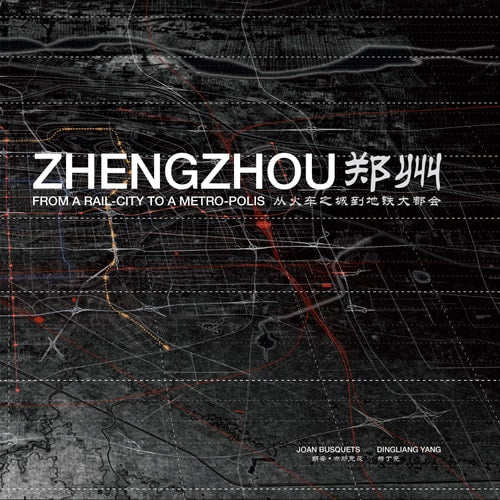 Zhengzhou From Rail-city to Metro-polis by Joan Busquets | Dingliang Yang