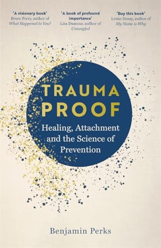 Trauma Proof: Healing, Attachment & the Science of Prevention by Benjamin Perks