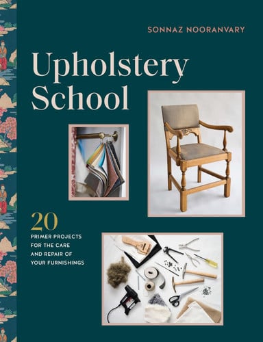 Upholstery School Practical Projects for Updating Furniture and Furnishings in Your Home by Sonnaz Nooranvary