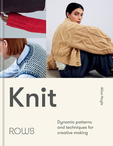 Knit: Dynamic Patterns and Techniques for Creative Making by Alice Hoyle