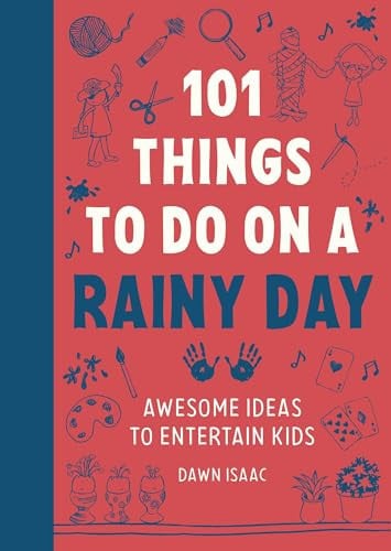 101 Things to Do on a Rainy Day Awesome Ideas to Entertain Kids by Dawn Isaac