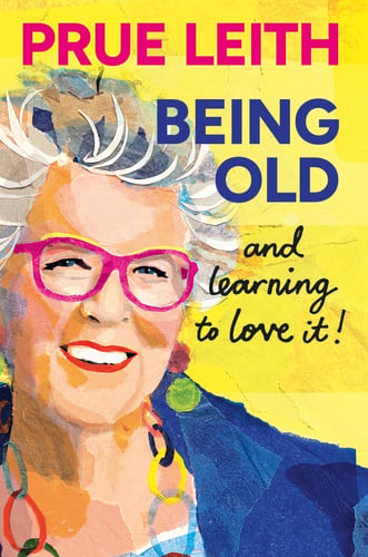 Being Old...and learning to love it! by Leith, Prue