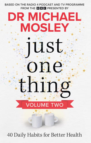 Just One Thing Volume 2 - 40 Daily Habits for Better Health by B. B. C. Studios Science Unit | Dr Michael Mosley