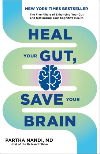Heal Your Gut, Save Your Brain The Five Pillars of Enhancing Your Gut and Optimizing Your Cognitive Health by Dr Nandi | Partha Nandi