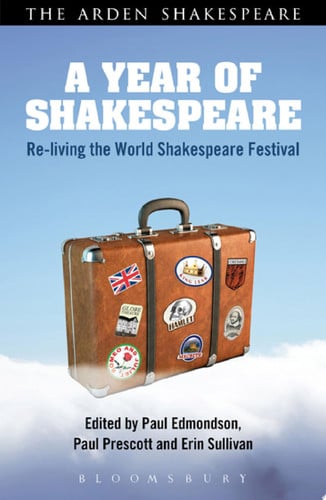 A Year of Shakespeare Re-living the World Shakespeare Festival by Paul Edmondson | Paul Prescott | Erin Sullivan